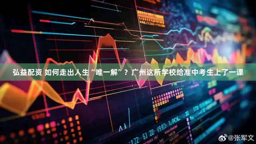 弘益配资 如何走出人生“唯一解”？广州这所学校给准中考生上了一课