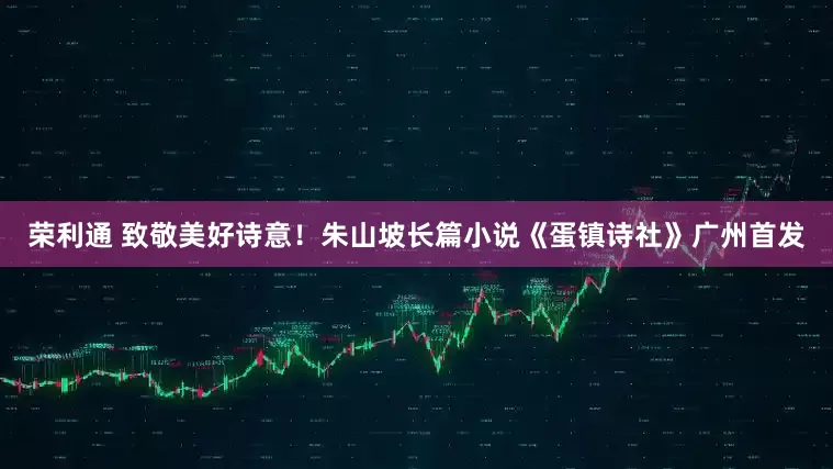 荣利通 致敬美好诗意！朱山坡长篇小说《蛋镇诗社》广州首发