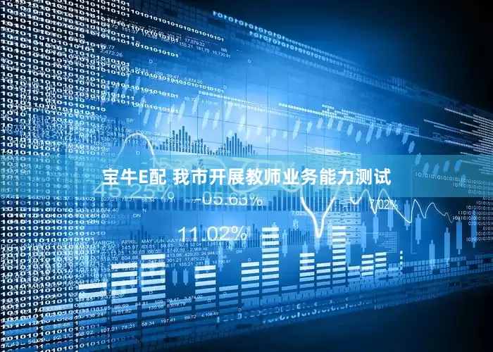 宝牛E配 我市开展教师业务能力测试