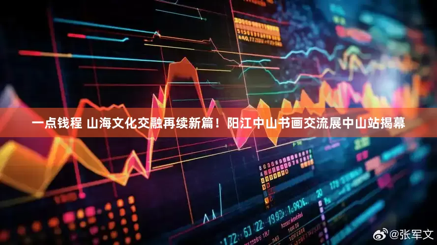 一点钱程 山海文化交融再续新篇！阳江中山书画交流展中山站揭幕